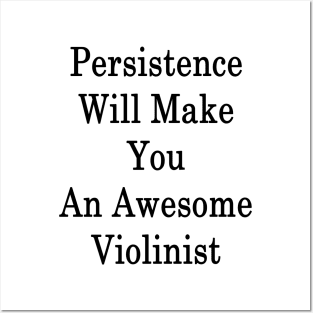 Persistence Will Make You An Awesome Violinist Posters and Art